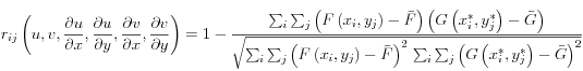  r_{ij} \left( u,v, \frac{\partial u}{\partial x},\frac{\partial u}{\partial y},\frac{\partial v}{\partial x},\frac{\partial v}{\partial y} \right) = 1 - \frac{ \sum_i \sum_j \left( F \left( x_i , y_j \right) - \bar{F}\right) \left( G \left( x_i^*,y_j^*\right) - \bar{G} \right) }{ \sqrt{\sum_i \sum_j \left( F \left( x_i , y_j \right) - \bar{F} \right)^2 \, \sum_i \sum_j \left( G \left( x_i^* , y_j^* \right) - \bar{G} \right)^2 } }