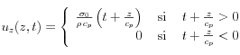  u_z(z,t)= \left\{ \begin{array}{rcl} \frac{\sigma_0}{\rho \, c_p} \left( t + \frac{z}{c_p} \right) & \mbox{ si } & t+\frac{z}{c_p}>0 \\ 0 & \mbox{ si } & t+\frac{z}{c_p}<0 \right)  \end{array} \right. 