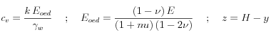 c_v = \frac{k \, E_{oed}}{\gamma_w} \hspace{5mm} \mbox{;} \hspace{5mm} E_{oed}=\frac{ (1-\nu) \, E}{(1+nu) \, (1-2 \nu)} \hspace{5mm} \mbox{;} \hspace{5mm} z=H-y