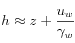  h \approx z + \frac{u_w}{\gamma_w} 