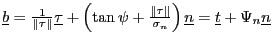$\underline{b} = \frac{1}{\Vert \tau \Vert} \underline{\tau} + \left( \tan \psi ...
...\Vert }{\sigma_n} \right) \underline{n} = \underline{t} + \Psi_n \underline{n} $